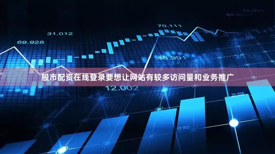 股市配资在线登录要想让网站有较多访问量和业务推广