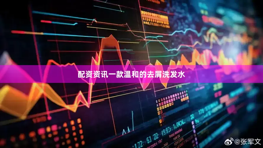 配资资讯一款温和的去屑洗发水