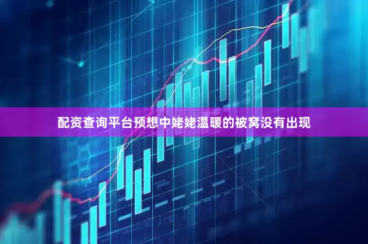 配资查询平台预想中姥姥温暖的被窝没有出现
