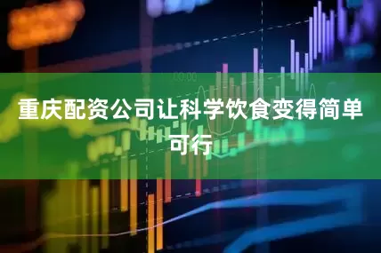 重庆配资公司让科学饮食变得简单可行
